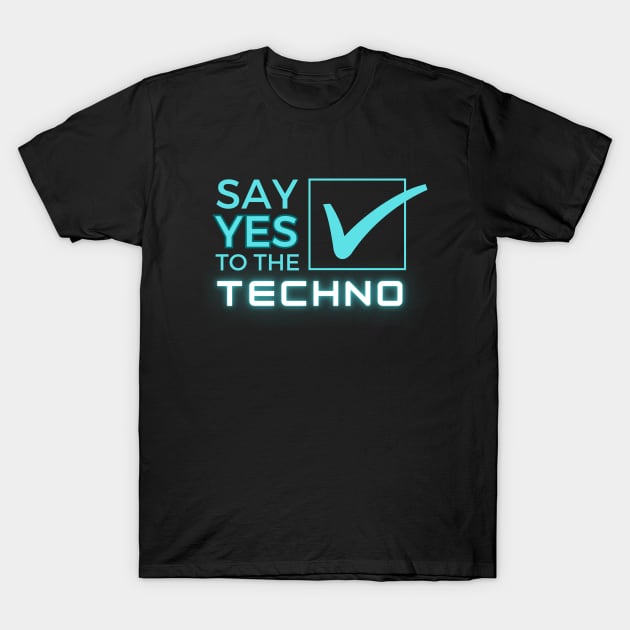 Say Yes To The Techno T-Shirt by LYD Origins